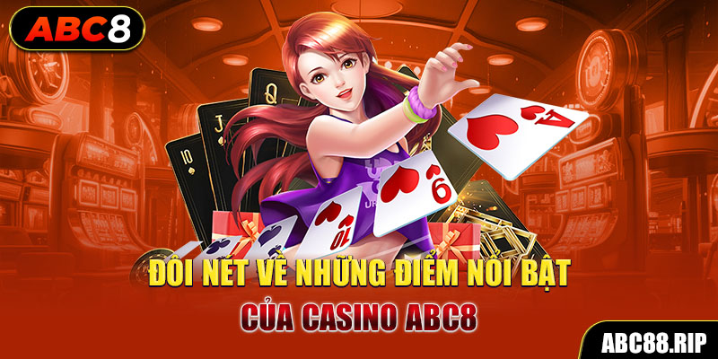 doi-net-ve-nhung-diem-noi-bat-cua-casino-abc8