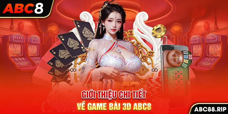 gioi-thieu-chi-tiet-ve-game-bai-3d-abc8