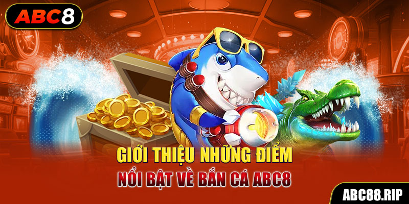 gioi-thieu-nhung-diem-noi-bat-ve-ban-ca-abc8