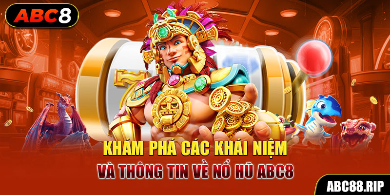 kham-pha-cac-khai-niem-va-thong-tin-ve-no-hu-abc8-