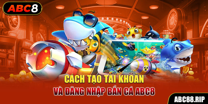 cach-tao-tai-khoan-va-dang-nhap-ban-ca-abc8