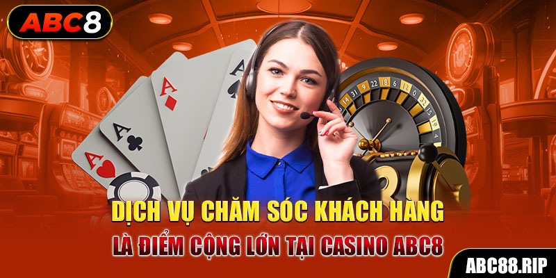 dich-vu-cham-soc-khach-hang-la-diem-cong-lon-tai-casino-abc8-