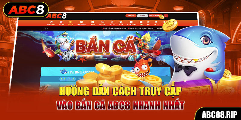 huong-dan-cach-truy-cap-vao-ban-ca-abc8-nhanh-nhat