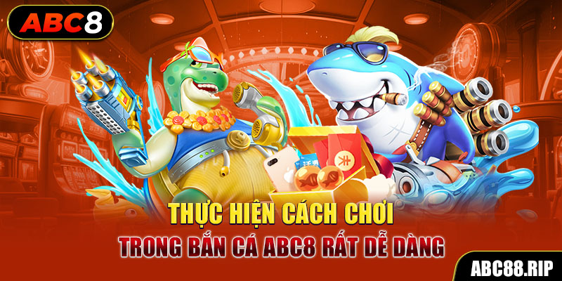 thuc-hien-cach-choi-trong-ban-ca-abc8-rat-de-dang