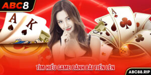 tim-hieu-game-danh-bai-tien-len-