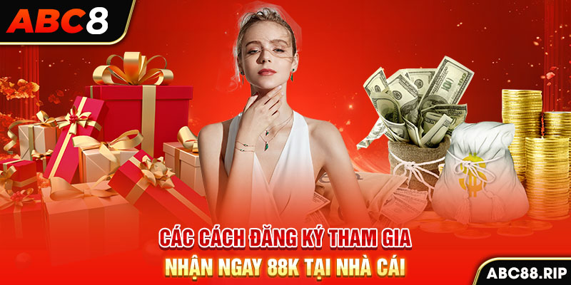 cac-cach-dang-ky-tham-gia-nhan-ngay-88k-tai-nha-cai