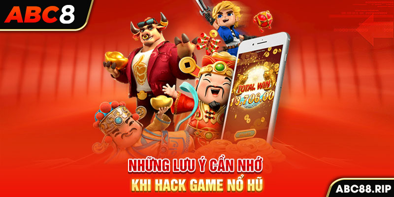 nhung-luu-y-can-nho-khi-hack-game-no-hu